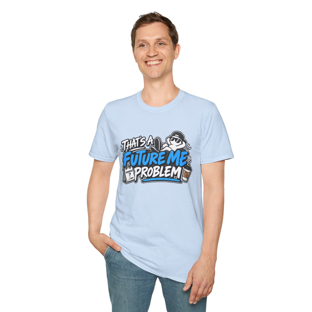 That's a future me problem T-Shirt