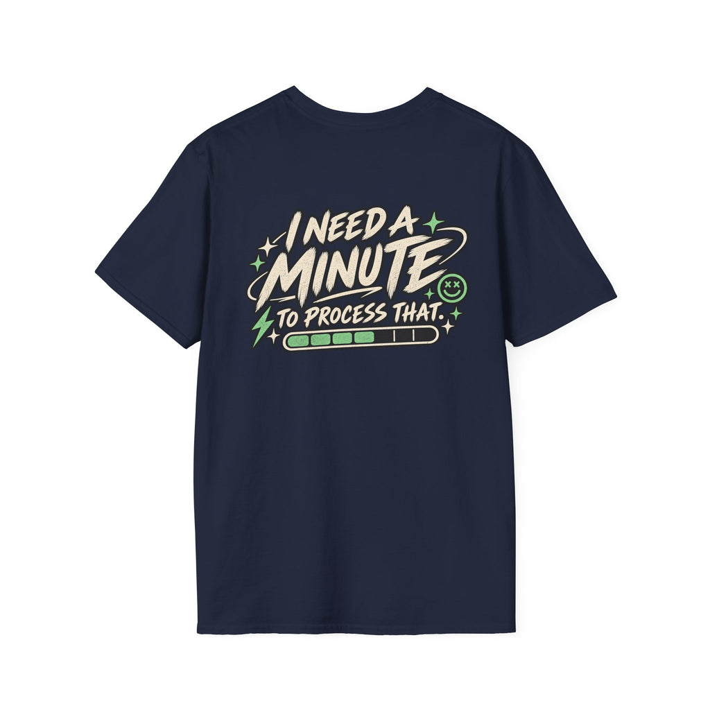 I Need A Minute To Process That  T-Shirt