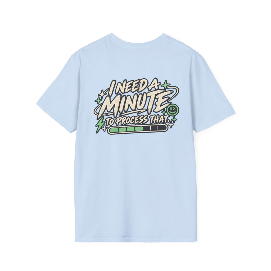 I Need A Minute To Process That  T-Shirt