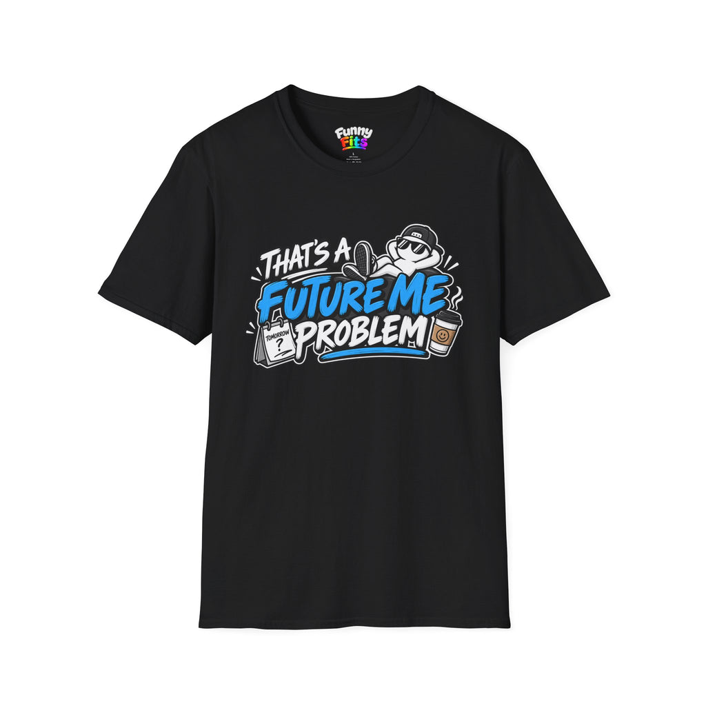 That's a future me problem T-Shirt