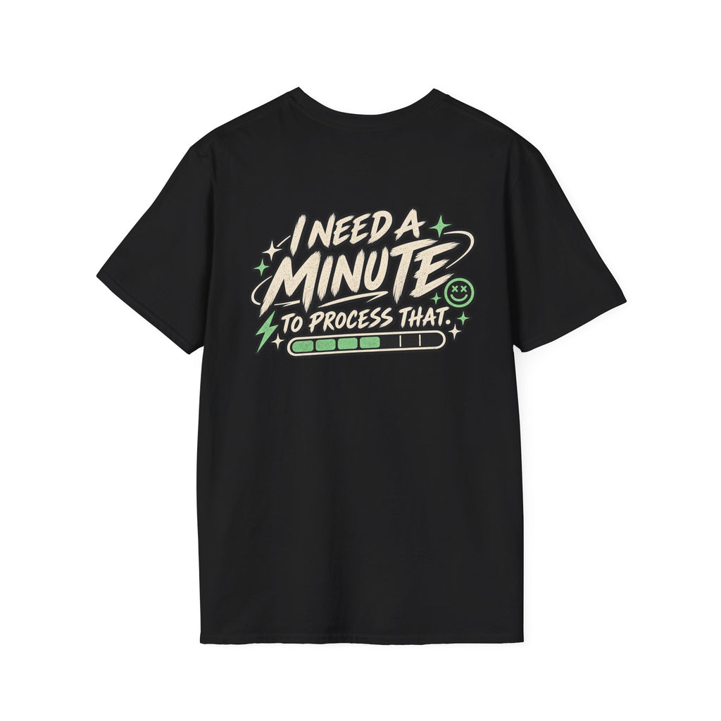 I Need A Minute To Process That  T-Shirt