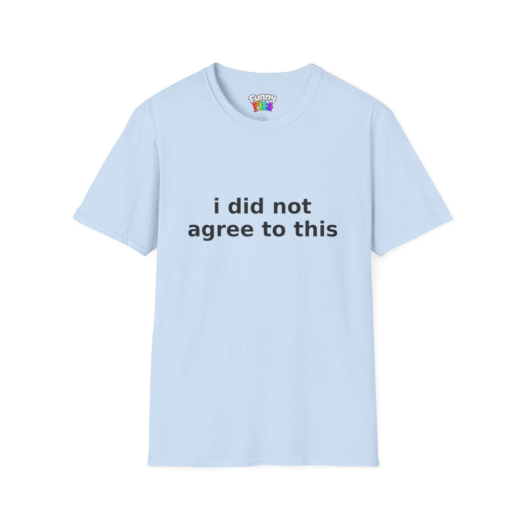 I Did Not Agree To This T-Shirt
