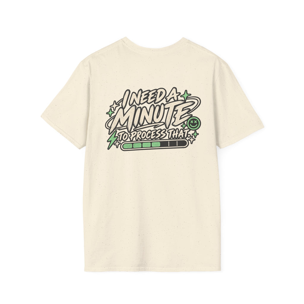 I Need A Minute To Process That  T-Shirt
