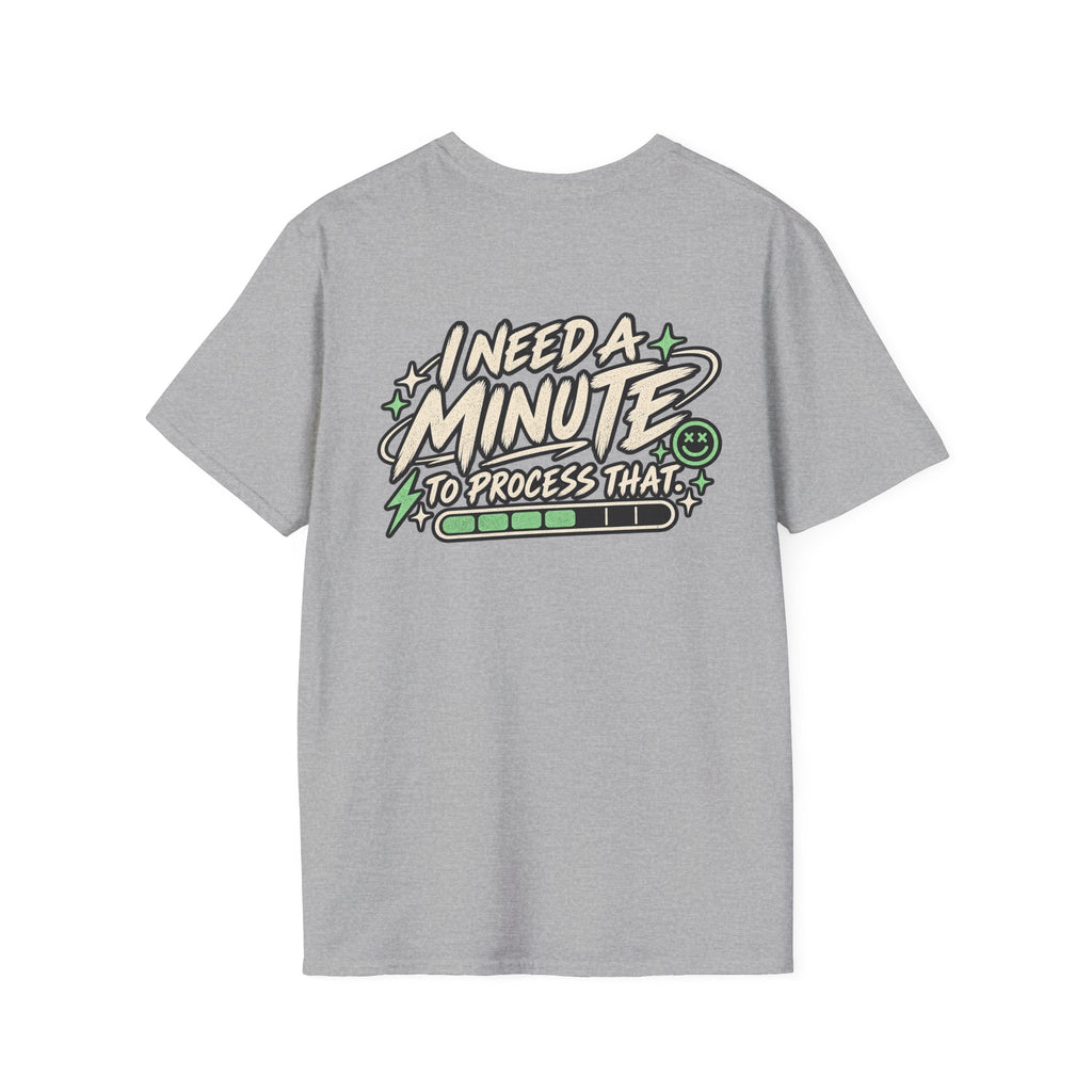 I Need A Minute To Process That  T-Shirt