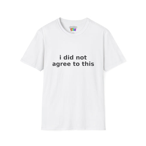 I Did Not Agree To This T-Shirt