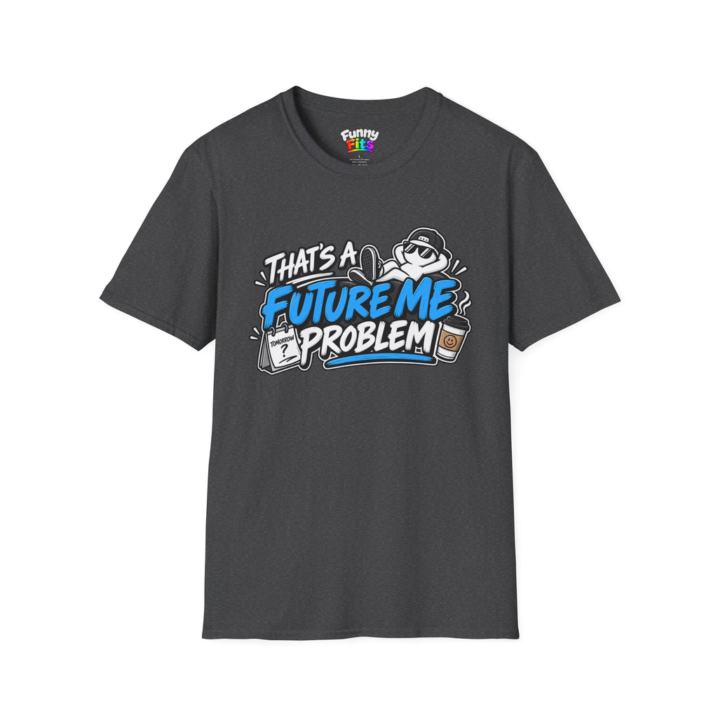 That's a future me problem T-Shirt