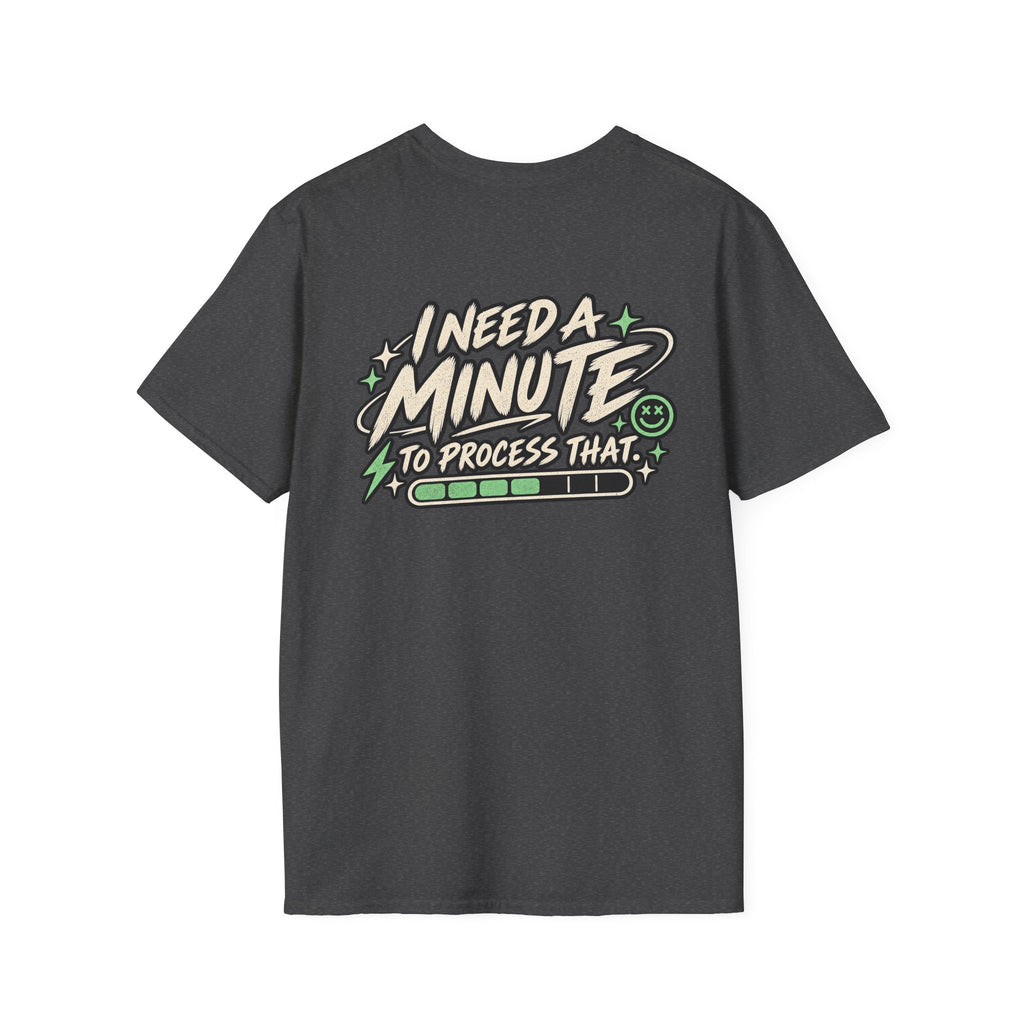 I Need A Minute To Process That  T-Shirt